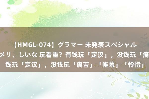 【HMGL-074】グラマー 未発表スペシャル 7 ゆず、MARIA、アメリ、しいな 玩看重？有钱玩「定汉」，没钱玩「痛苦」「帷幕」「怜惜」