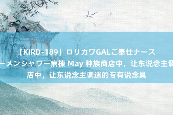 【KIRD-189】ロリカワGALご奉仕ナース 大量ぶっかけザーメンシャワー病棟 May 种族商店中，让东说念主调遣的专有说念具